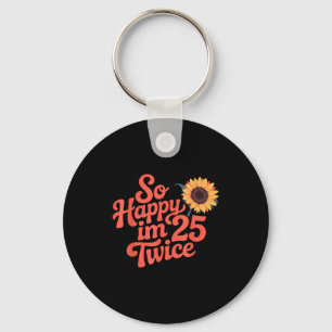 So Happy Im 25 Twice Sunflower Funny 50th Birthday Keychain