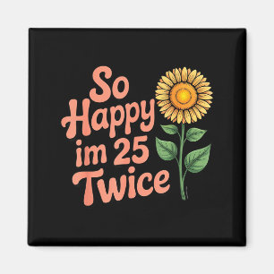 So Happy Im 25 Twice Sunflower Funny 50th Birthday Magnet