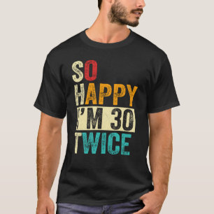 So Happy I'm 30 Twice T-Shirt