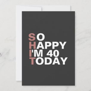So Happy I'm 40 Today Funny Birthday Gift  Invitation