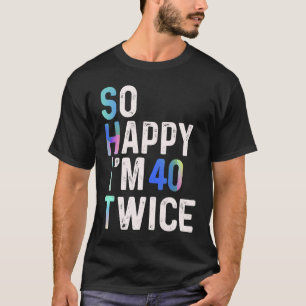 So Happy I'm 40 Twice  80th Birthday Fun Humour T-Shirt