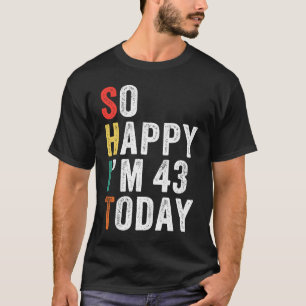 So Happy I'm 43 Today 43rd Birthday T-Shirt