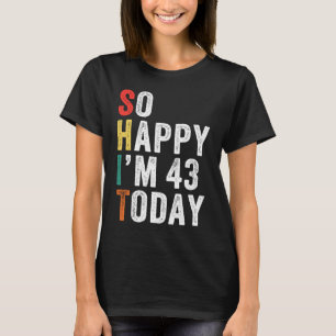 So Happy I'm 43 Today  43rd Birthday T-Shirt