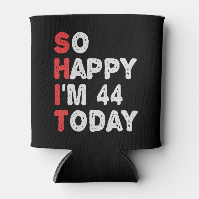 So happy I'm 44th Today Funny Birthday Gift Idea Can Cooler (Front)