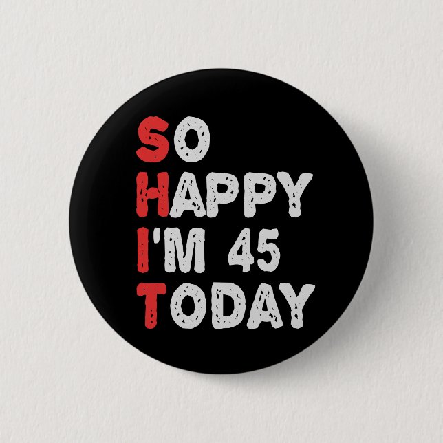So happy I'm 45th Today Funny Birthday Gift Idea 2 Inch Round Button (Front)