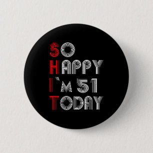 So Happy Im 51 Today 51 Birthday 51 Years 51 Birth 2 Inch Round Button