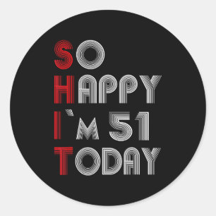 So Happy Im 51 Today 51 Birthday 51 Years 51 Birth Classic Round Sticker