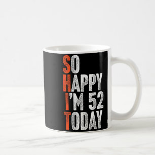 So Happy Im 52 Years Old Gag Humor Funny 52nd Birt Coffee Mug