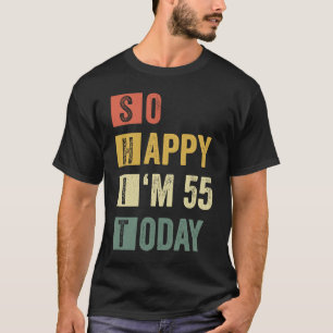 So Happy I'm 55 55th Sarcastic Birthday T-Shirt