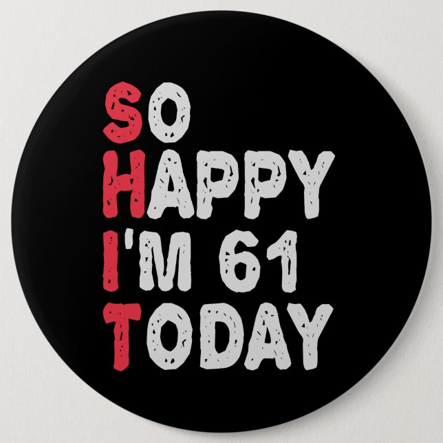 So happy I'm 61th Today Funny Birthday Gift Idea 6 Inch Round Button (Front)