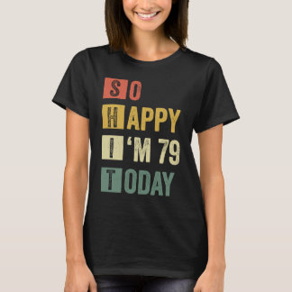 So Happy I'm 79 79th Sarcastic Birthday T-Shirt