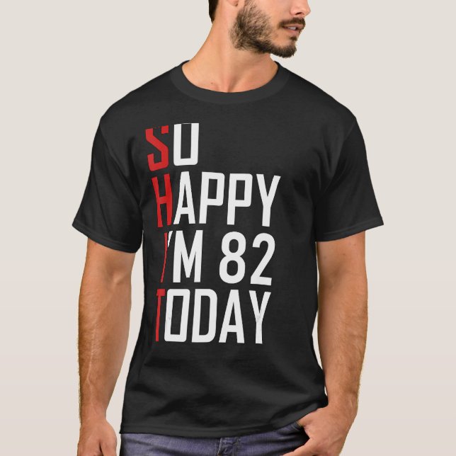 So Happy I'm 82 Years Old Sarcastic Funny 82nd Bir T-Shirt (Front)
