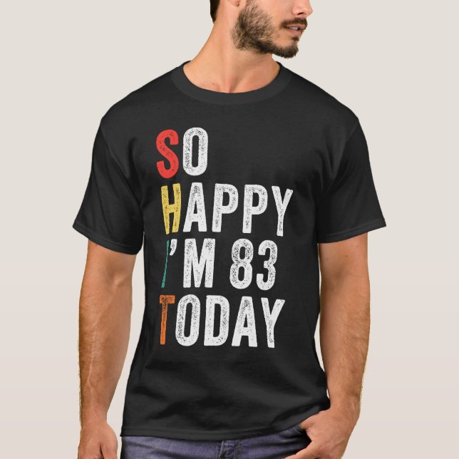 So Happy I'm 83 Today  83rd Birthday T-Shirt (Front)