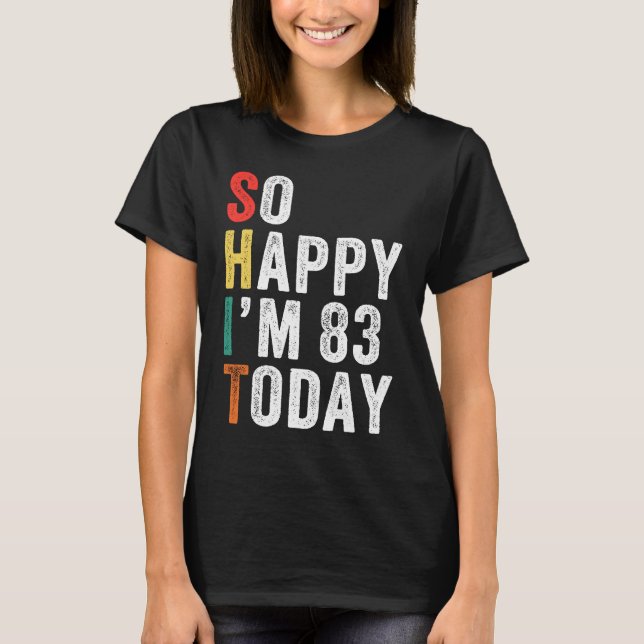 So Happy I'm 83 Today  83rd Birthday T-Shirt (Front)
