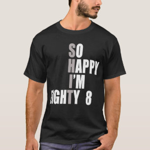 So Happy I'm 88 88th Birthday T-Shirt