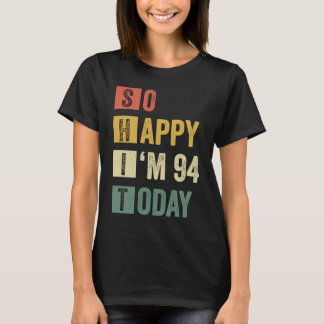 So Happy I'm 94 94th Sarcastic Birthday T-Shirt