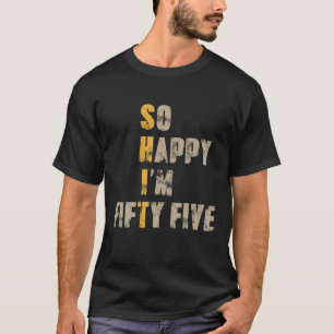 So Happy I'm Fifty Five 55 Year Old Funny 55Th Bir T-Shirt