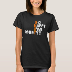 So Happy I'm Forty! For The 40th Birthday for Men  T-Shirt