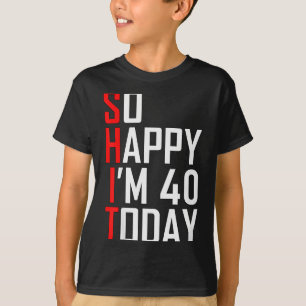 So Happy I'm Forty Gag 40 Year Old Funny 40th Birt T-Shirt