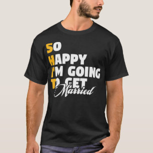 So Happy I'm Going To Get Married Engagement Weddi T-Shirt