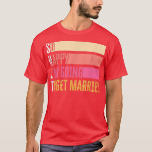So Happy I'm Going To Get Married For Bride Groom T-Shirt