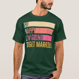 So Happy Im Going To Get Married For Bride Groom  T-Shirt