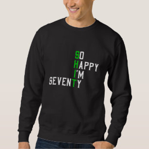 So Happy I'm Seventy Gag 70 Year Old Funny 70th Bi Sweatshirt