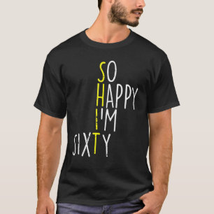 So Happy Im Sixty 60 Years Yrs Old 60th Birthday M T-Shirt