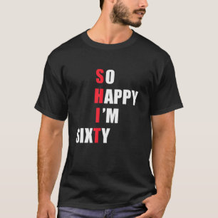 So Happy I'm Sixty - Funny S T-Shirt