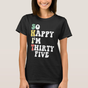 So Happy I'm Thirty Five Birthday Bday 35th Birth T-Shirt