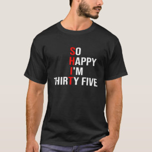 So Happy I'm Thirty Five Funny 35 Years Old 35th T-Shirt