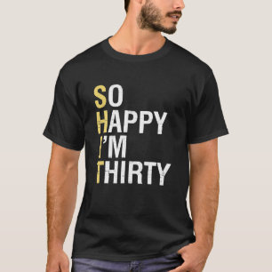 So Happy I'm Thirty Funny 30th Birthday 30 Year T-Shirt