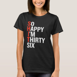 So Happy I'm Thirty Six 36 Years Funny 36th T-Shirt