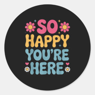 So Happy You’re Here Groovy Retro Sitivity Women T Classic Round Sticker
