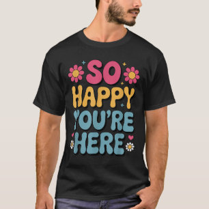 So Happy You’re Here Groovy Retro Sitivity Women T T-Shirt