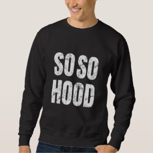 So Hood Hip Hop Rap R&b Sayings Cool Vintage Lette Sweatshirt
