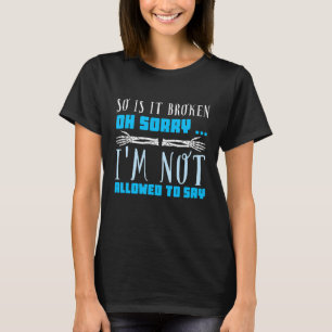 So is it broken oh sorry   Radiology Technician T-Shirt