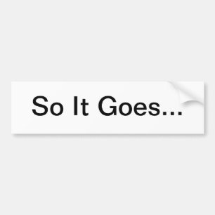 So It Goes... Bumper Sticker