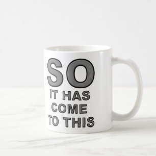 So It Has Come To This Funny Mug