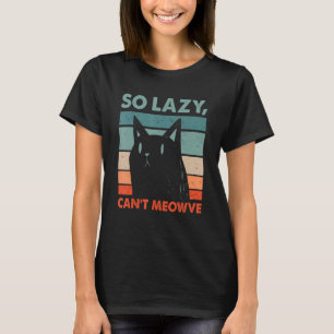 So Lazy Can't Meowve Cat Lover Funny Kitten Humour T-Shirt
