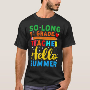 So Long 5th Grade Teacher Hello Summer Teacher T-Shirt