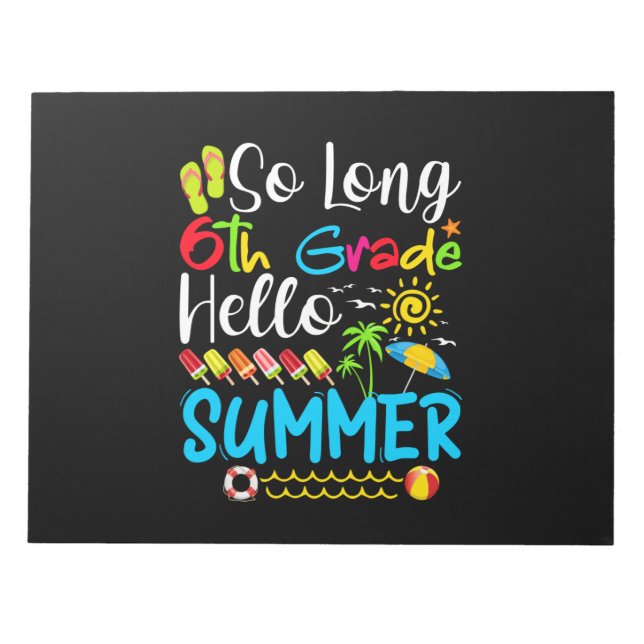 So Long 6th Grade Hello Summer Last Day Of School. Notepad (Front)