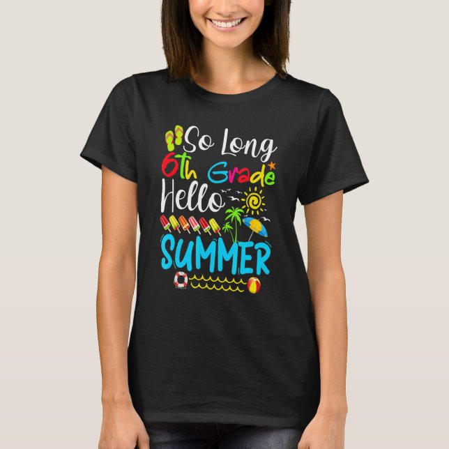 So Long 6th Grade Hello Summer Last Day Of School T-Shirt (Front)