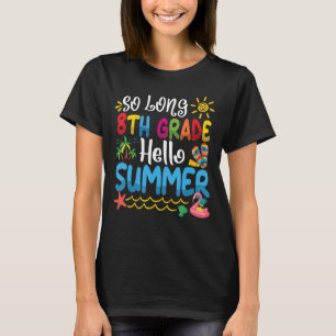 So Long 8th Grade Hello Summer Last Day Of School T-Shirt