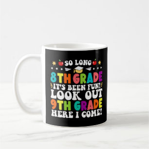 So Long 8th Grade Look Out 9th Grade Here I Come Coffee Mug