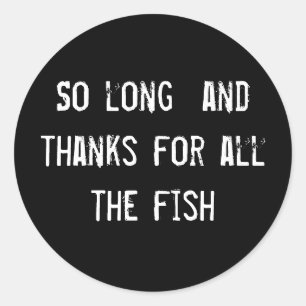 So long and thanks for all the fish classic round sticker