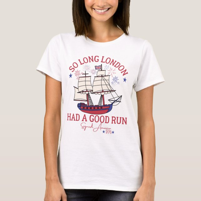 So Long London Had A Good Run Funny 4th of July T-Shirt (Front)