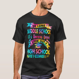 So Long Middle School Look Out High School Here I  T-Shirt