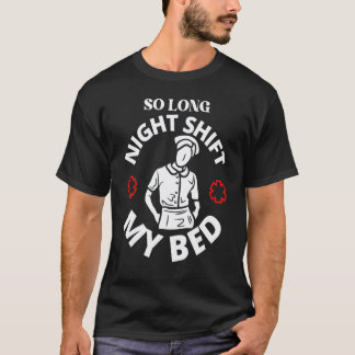 So Long Night Shift My Bed Night Shift Nurse Nurs T-Shirt