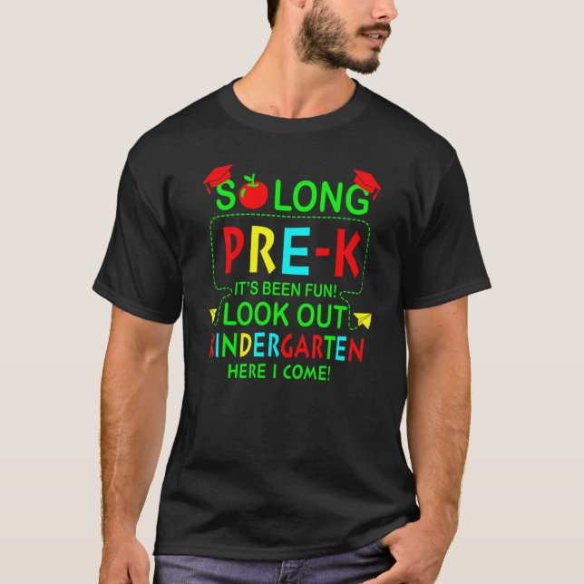So Long Pre K It's Been Fun Kindergarten Here I Co T-Shirt (Front)
